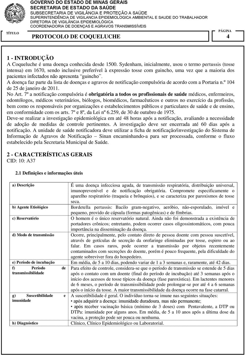 A doença faz parte da lista de doenças e agravos de notificação compulsória de acordo com a Portaria n.º 104 de 25 de janeiro de 2011. No Art.