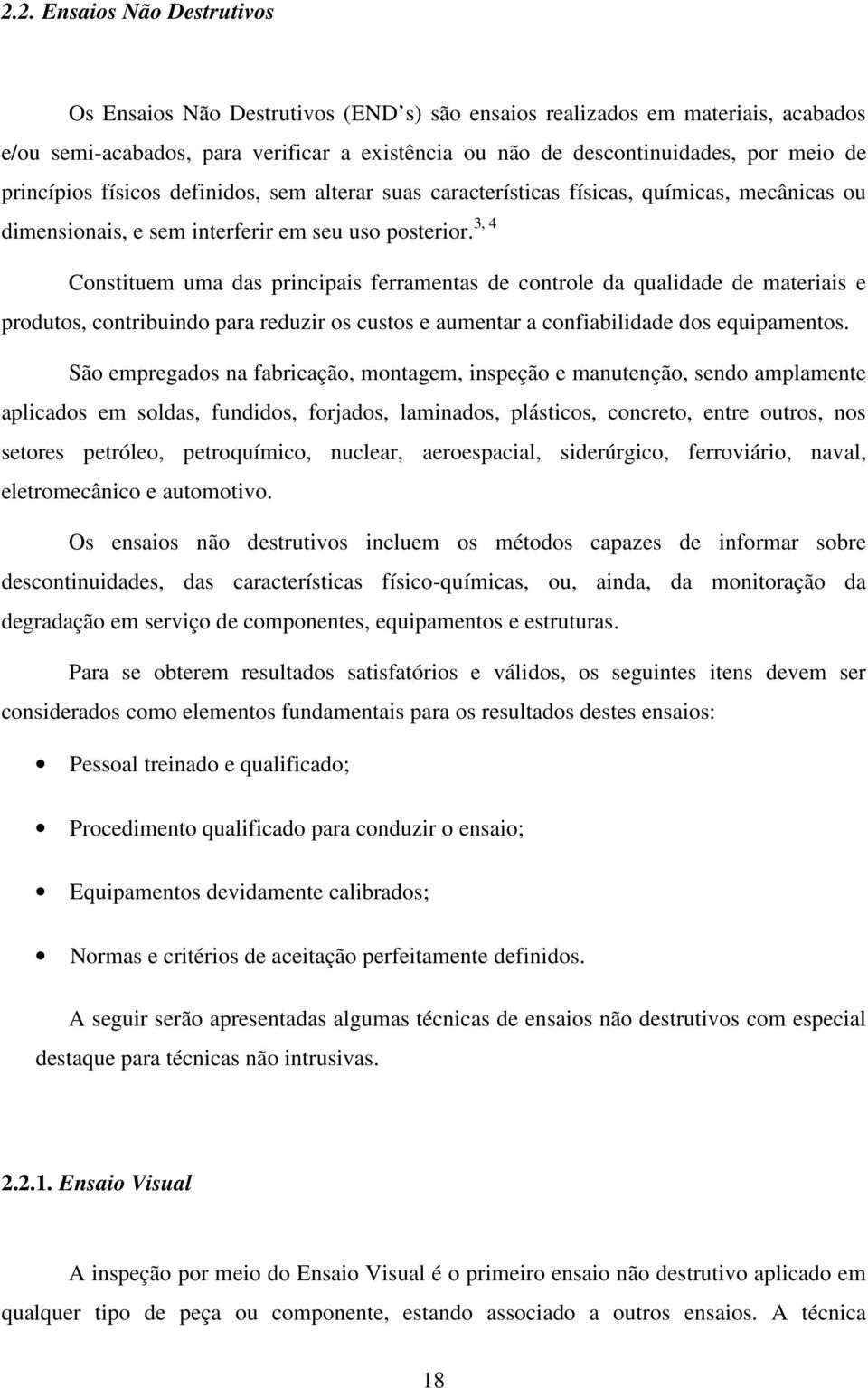 3, 4 Constituem uma das principais ferramentas de controle da qualidade de materiais e produtos, contribuindo para reduzir os custos e aumentar a confiabilidade dos equipamentos.