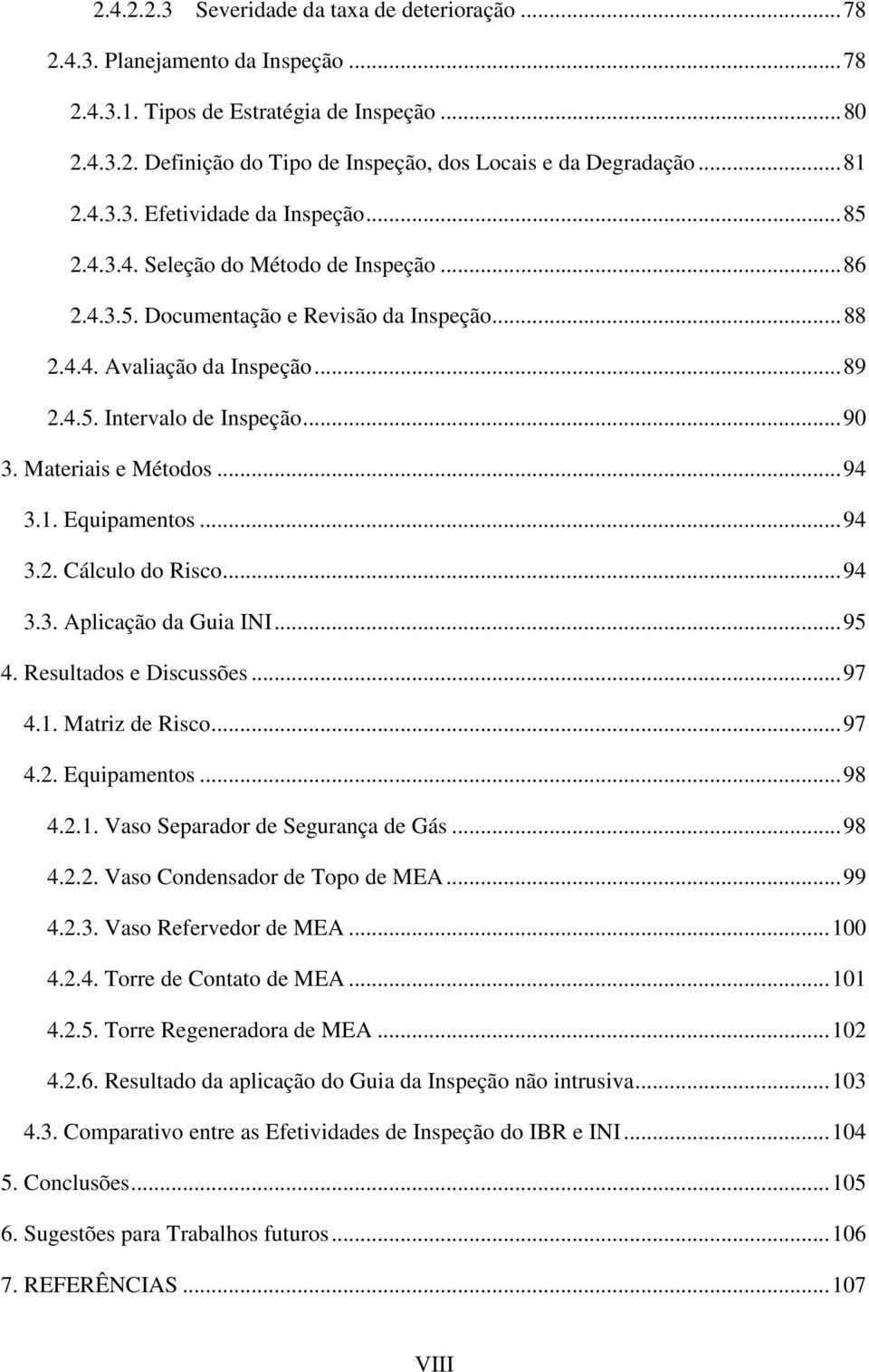 ..90 3. Materiais e Métodos...94 3.1. Equipamentos...94 3.2. Cálculo do Risco...94 3.3. Aplicação da Guia INI...95 4. Resultados e Discussões...97 4.1. Matriz de Risco...97 4.2. Equipamentos...98 4.2.1. Vaso Separador de Segurança de Gás.