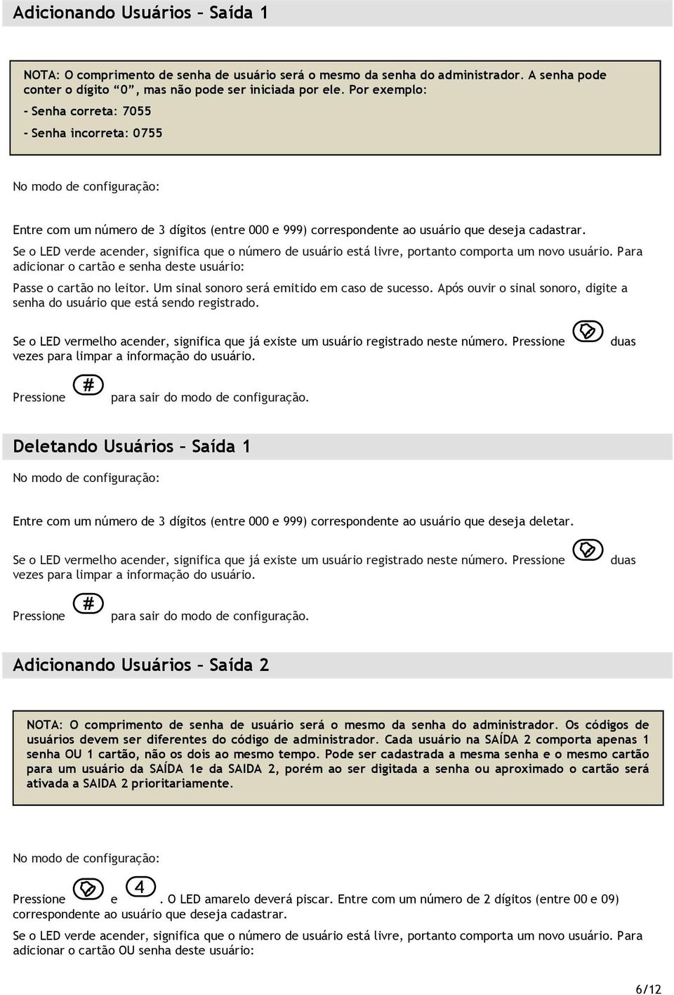 Se o LED verde acender, significa que o número de usuário está livre, portanto comporta um novo usuário. Para adicionar o cartão e senha deste usuário: Passe o cartão no leitor.