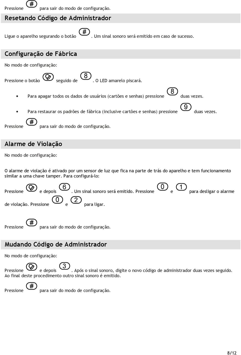 Alarme de Violação O alarme de violação é ativado por um sensor de luz que fica na parte de trás do aparelho e tem funcionamento similar a uma chave tamper. Para configurá-lo: e depois.