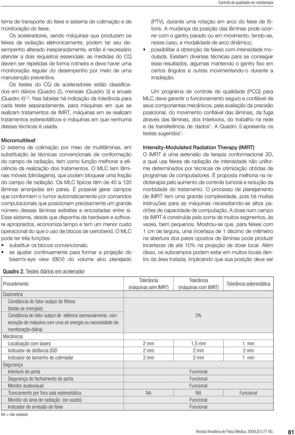 medidas do CQ devem ser repetidas de forma rotineira e deve haver uma monitoração regular do desempenho por meio de uma manutenção preventiva.