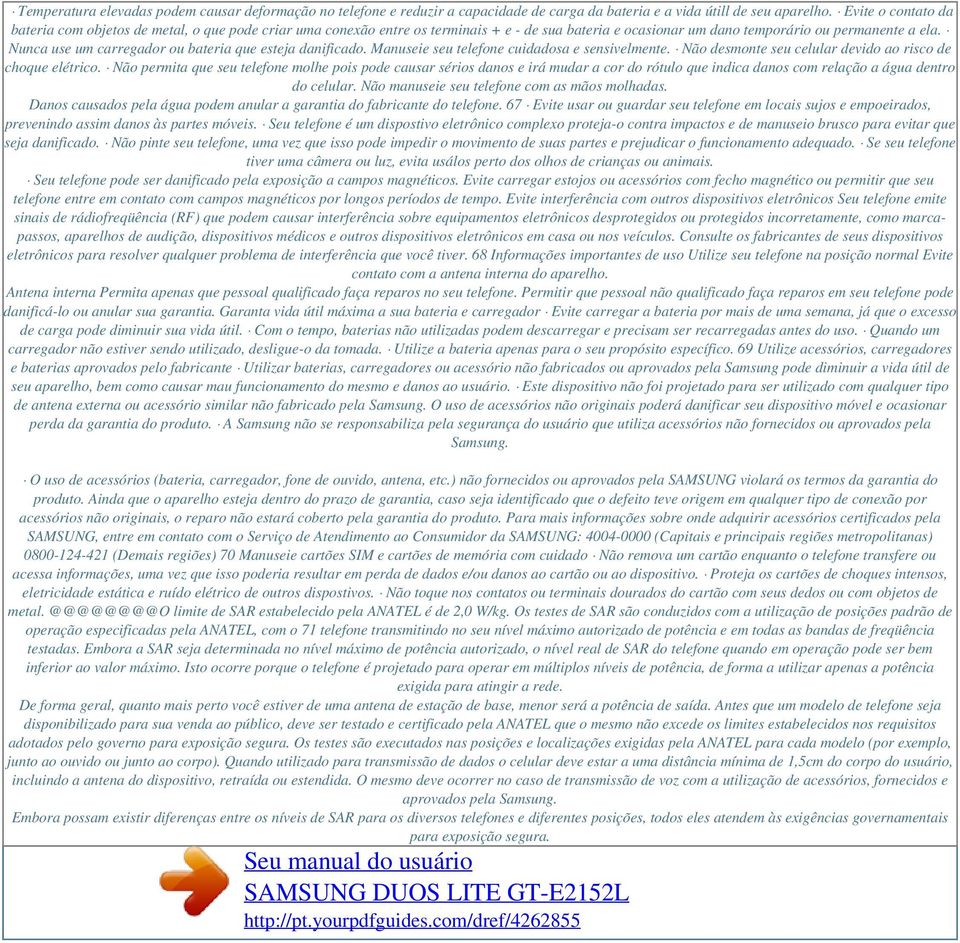 Nunca use um carregador ou bateria que esteja danificado. Manuseie seu telefone cuidadosa e sensivelmente. Não desmonte seu celular devido ao risco de choque elétrico.