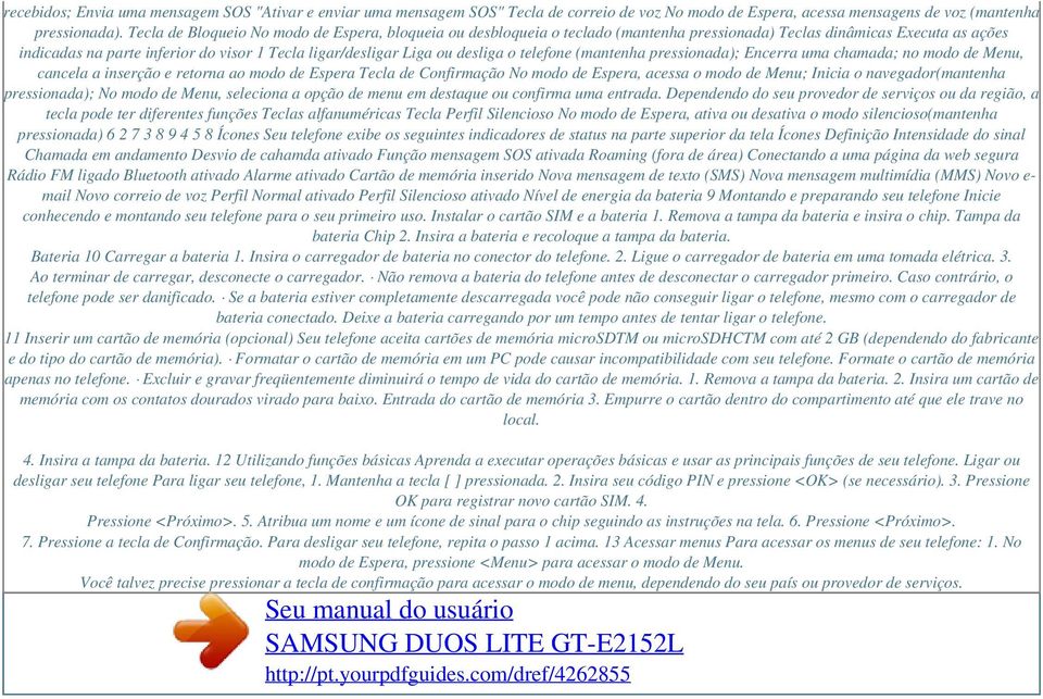 desliga o telefone (mantenha pressionada); Encerra uma chamada; no modo de Menu, cancela a inserção e retorna ao modo de Espera Tecla de Confirmação No modo de Espera, acessa o modo de Menu; Inicia o