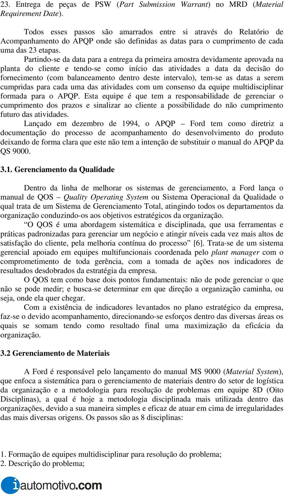 Partindo-se da data para a entrega da primeira amostra devidamente aprovada na planta do cliente e tendo-se como início das atividades a data da decisão do fornecimento (com balanceamento dentro