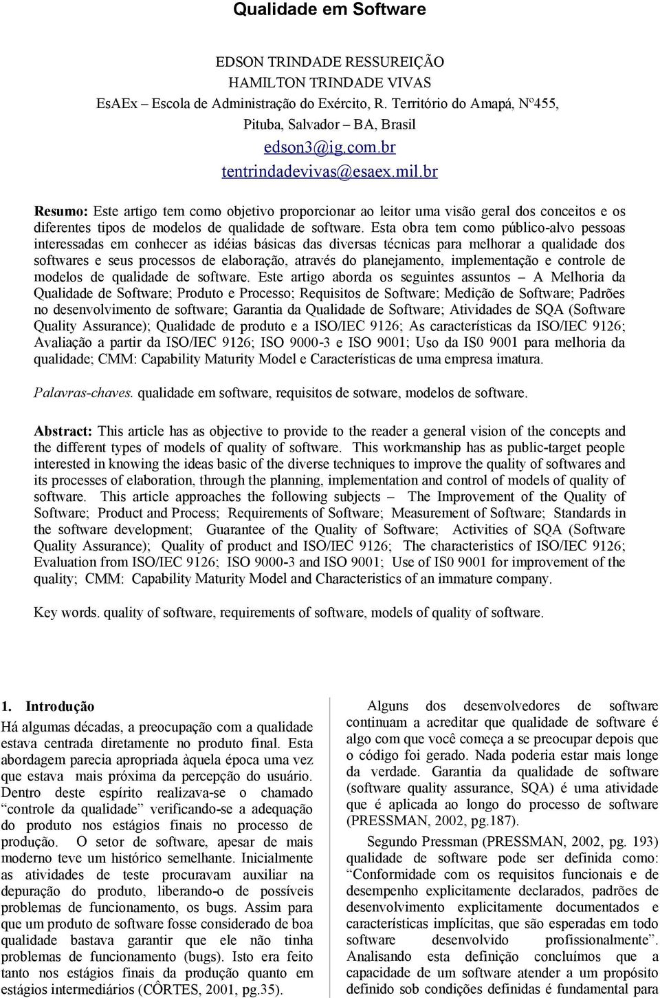 Esta obra tem como público-alvo pessoas interessadas em conhecer as idéias básicas das diversas técnicas para melhorar a qualidade dos softwares e seus processos de elaboração, através do