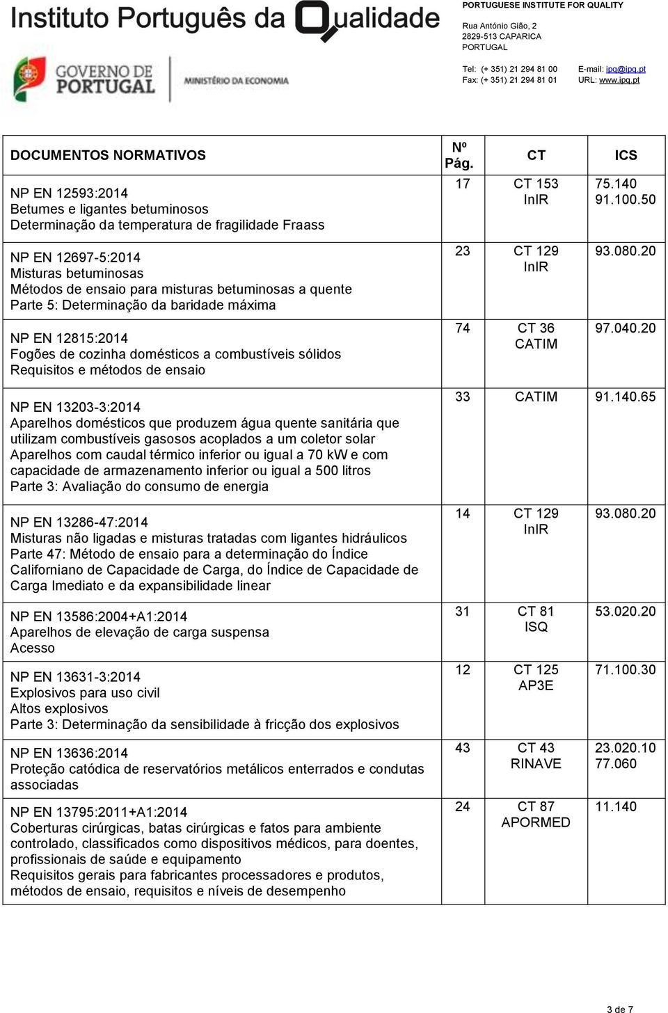 20 NP EN 13203-3:2014 Aparelhos domésticos que produzem água quente sanitária que utilizam combustíveis gasosos acoplados a um coletor solar Aparelhos com caudal térmico inferior ou igual a 70 kw e