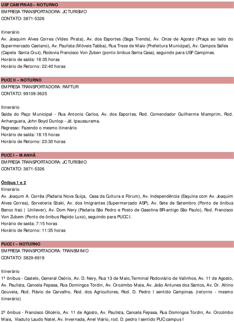 Horário de saída: 18:35 horas Horário de Retorno: 22:40 horas PUCC II NOTURNO EMPRESA TRANSPORTADORA: RAFTUR CONTATO: 99108-3625 Saída do Paço Municipal - Rua Antonio Carlos, Av. dos Esportes, Rod.