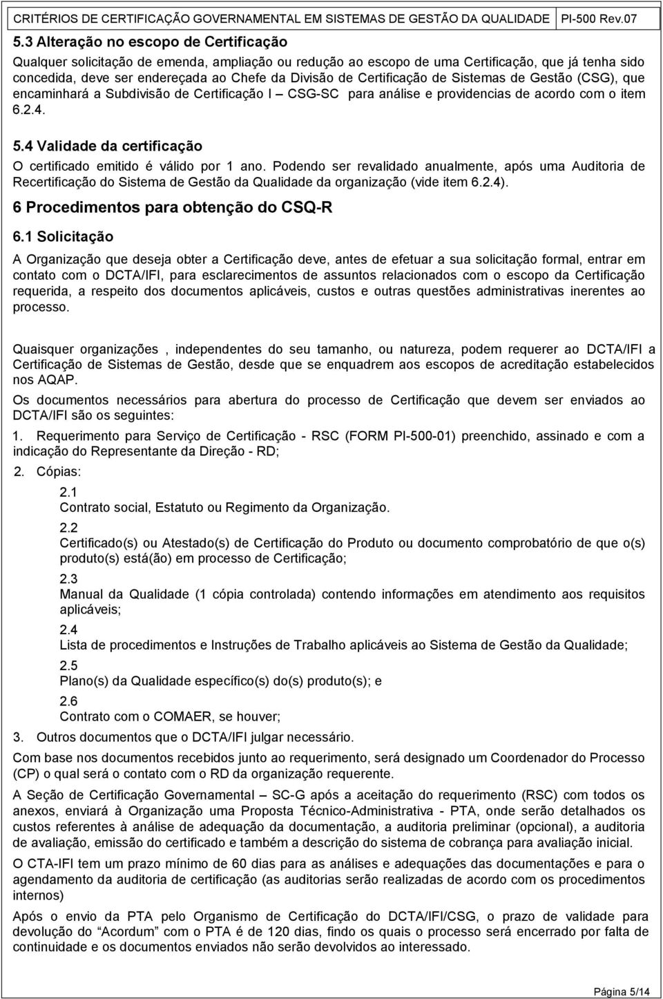 4 Validade da certificação O certificado emitido é válido por 1 ano.