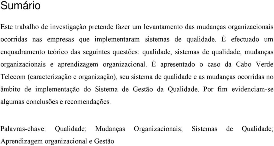 É apresentado o caso da Cabo Verde Telecom (caracterização e organização), seu sistema de qualidade e as mudanças ocorridas no âmbito de implementação do Sistema de