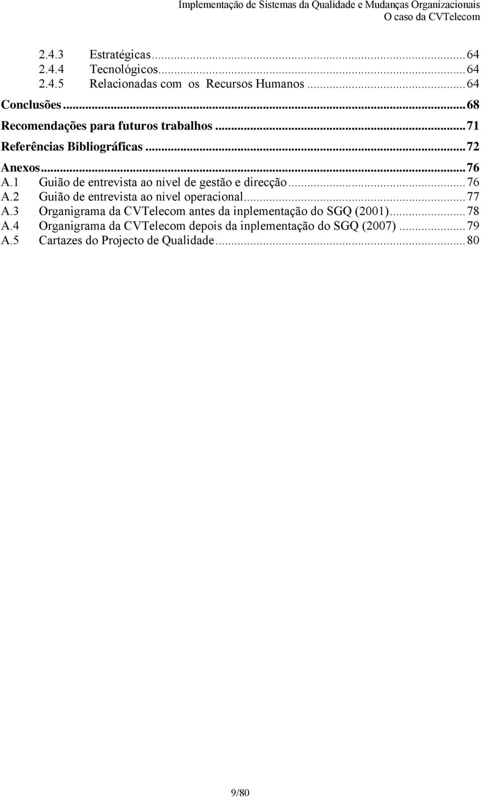 1 Guião de entrevista ao nível de gestão e direcção...76 A.2 Guião de entrevista ao nível operacional...77 A.