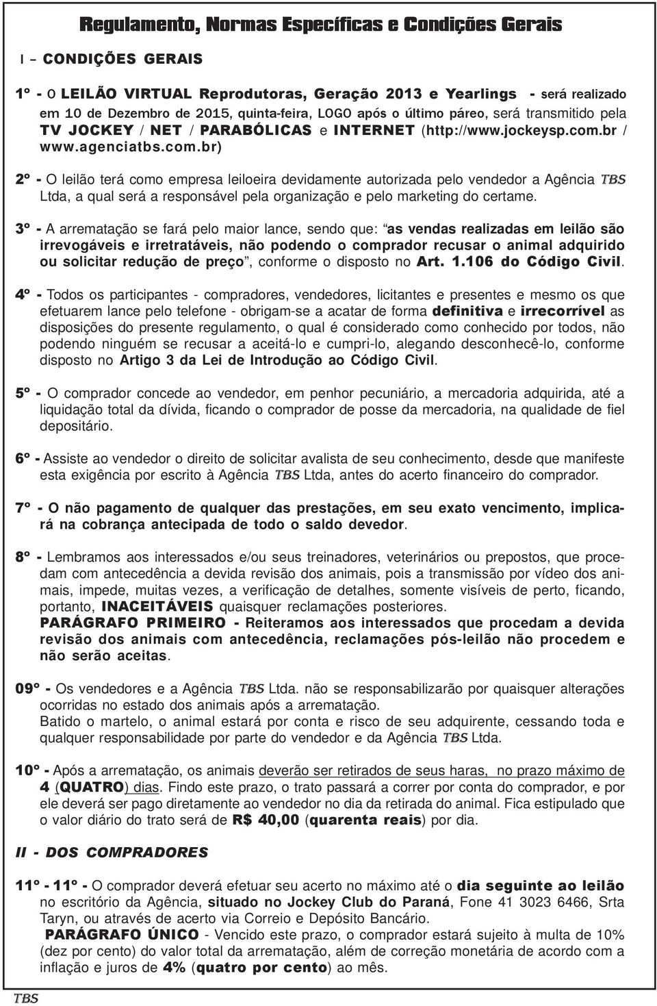 br / www.agenciatbs.com.br) 2º - O leilão terá como empresa leiloeira devidamente autorizada pelo vendedor a Agência Ltda, a qual será a responsável pela organização e pelo marketing do certame.