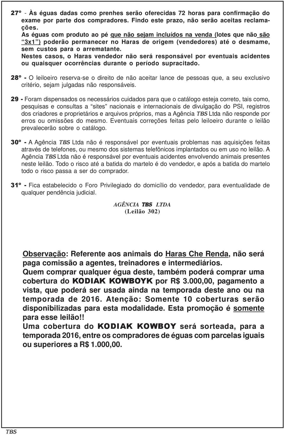 Nestes casos, o Haras vendedor não será responsável por eventuais acidentes ou quaisquer ocorrências durante o período supracitado.