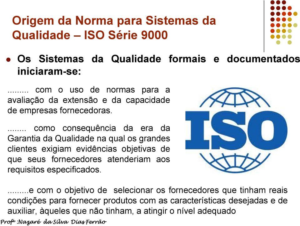 ... como consequência da era da Garantia da Qualidade na qual os grandes clientes exigiam evidências objetivas de que seus fornecedores atenderiam