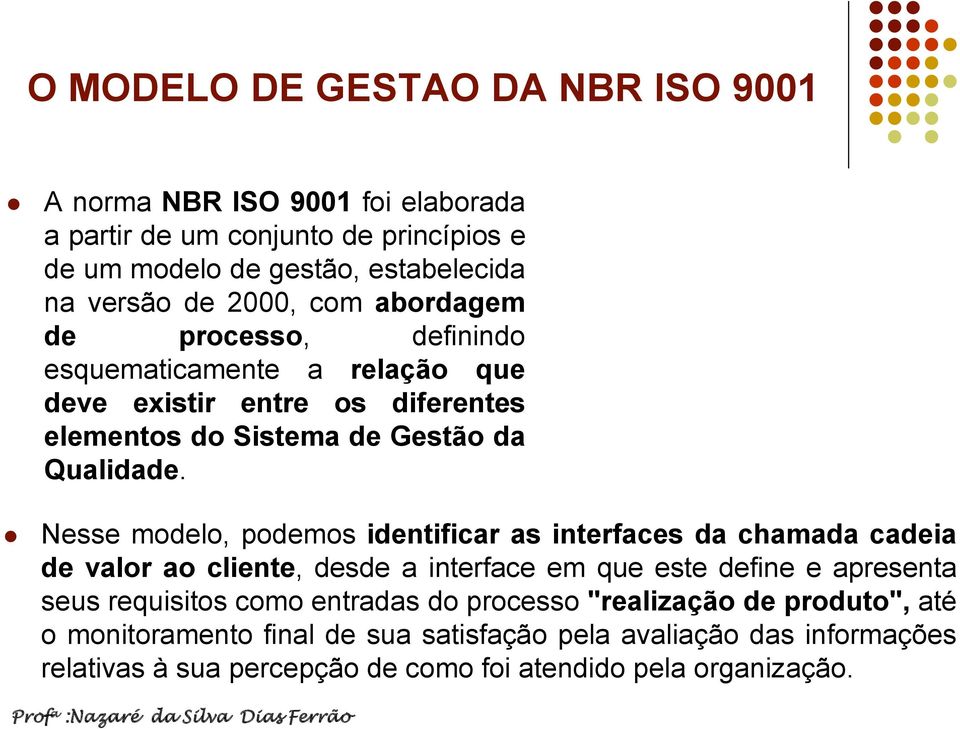 Nesse modelo, podemos identificar as interfaces da chamada cadeia de valor ao cliente, desde a interface em que este define e apresenta seus requisitos como