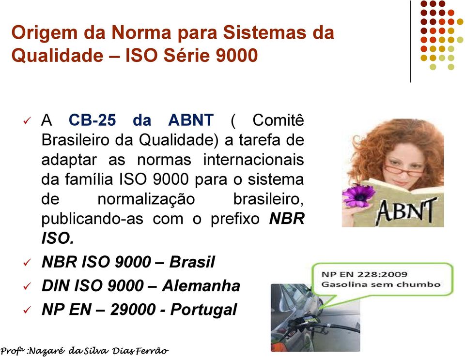 família ISO 9000 para o sistema de normalização brasileiro, publicando-as com o