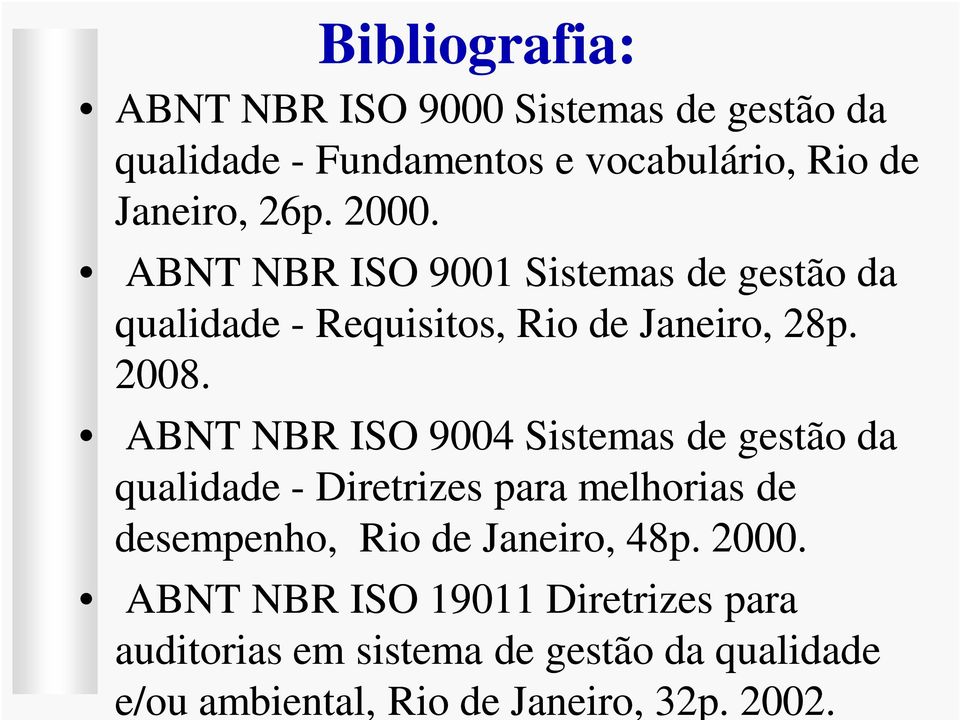 ABNT NBR ISO 9004 Sistemas de gestão da qualidade - Diretrizes para melhorias de desempenho, Rio de Janeiro, 48p.