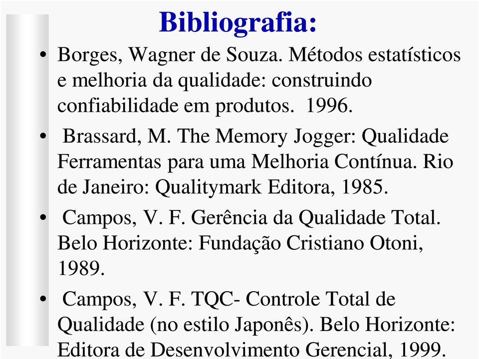 The Memory Jogger: Qualidade Ferramentas para uma Melhoria Contínua. Rio de Janeiro: Qualitymark Editora, 1985.