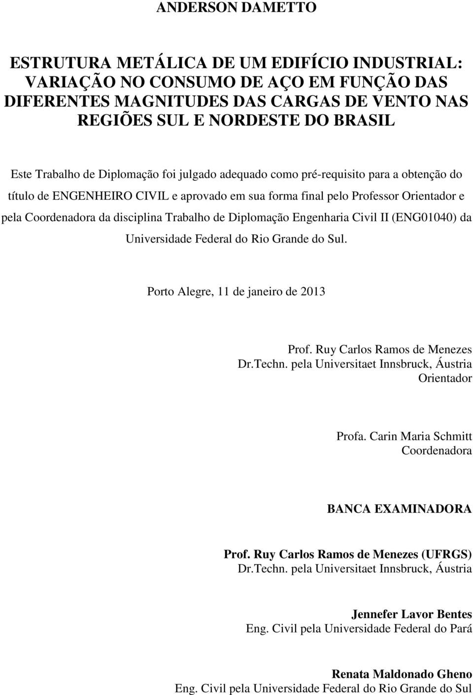 Diplomação Engenharia Civil II (ENG01040) da Universidade Federal do Rio Grande do Sul. Porto Alegre, 11 de janeiro de 2013 Prof. Ruy Carlos Ramos de Menezes Dr.Techn.