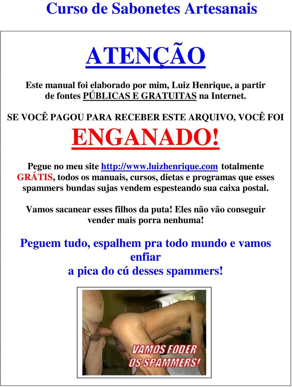 com totalmente GRÁTIS, todos os manuais, cursos, dietas e programas que esses spammers bundas sujas vendem espesteando sua caixa postal.