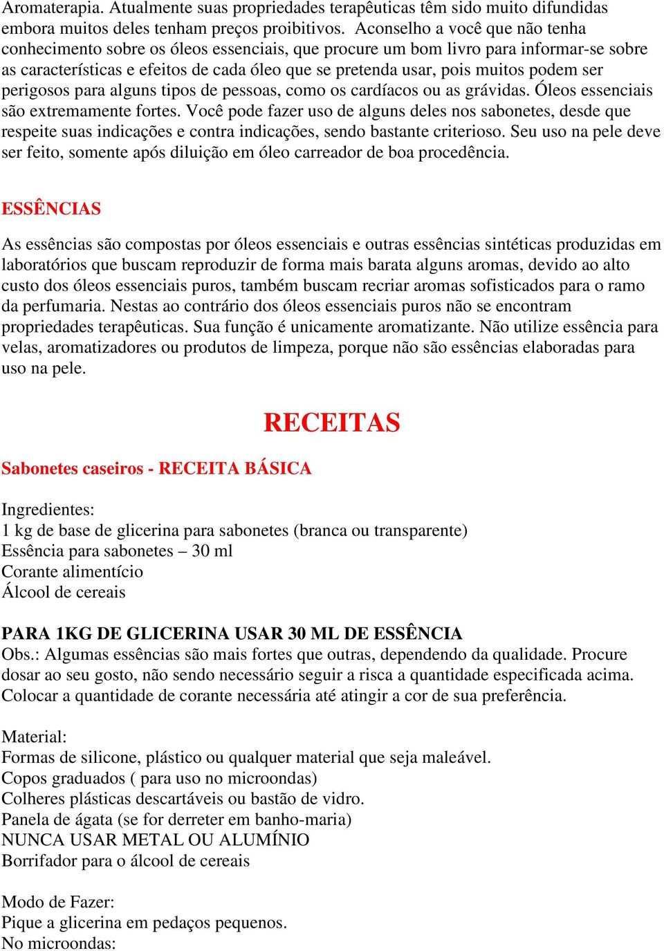 podem ser perigosos para alguns tipos de pessoas, como os cardíacos ou as grávidas. Óleos essenciais são extremamente fortes.