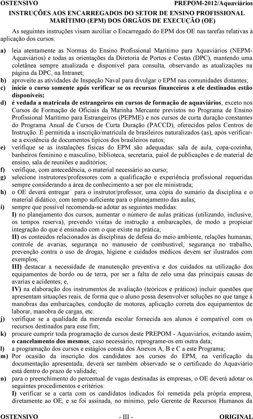 Costas (DPC), mantendo uma coletânea sempre atualizada e disponível para consulta, observando as atualizações na página da DPC, na Intranet; b) aproveite as atividades de Inspeção Naval para divulgar