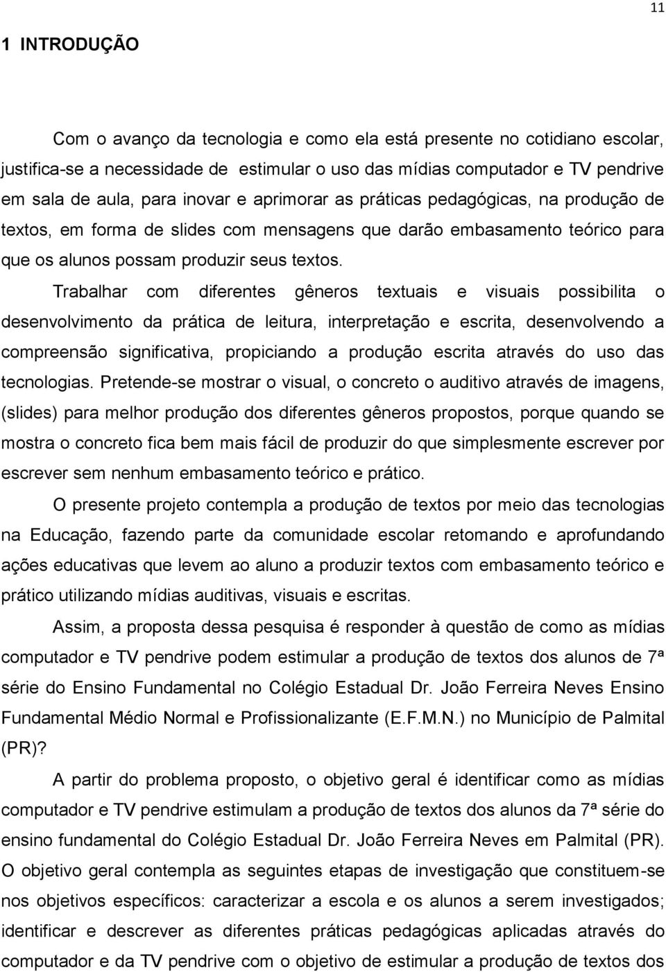 Trabalhar com diferentes gêneros textuais e visuais possibilita o desenvolvimento da prática de leitura, interpretação e escrita, desenvolvendo a compreensão significativa, propiciando a produção