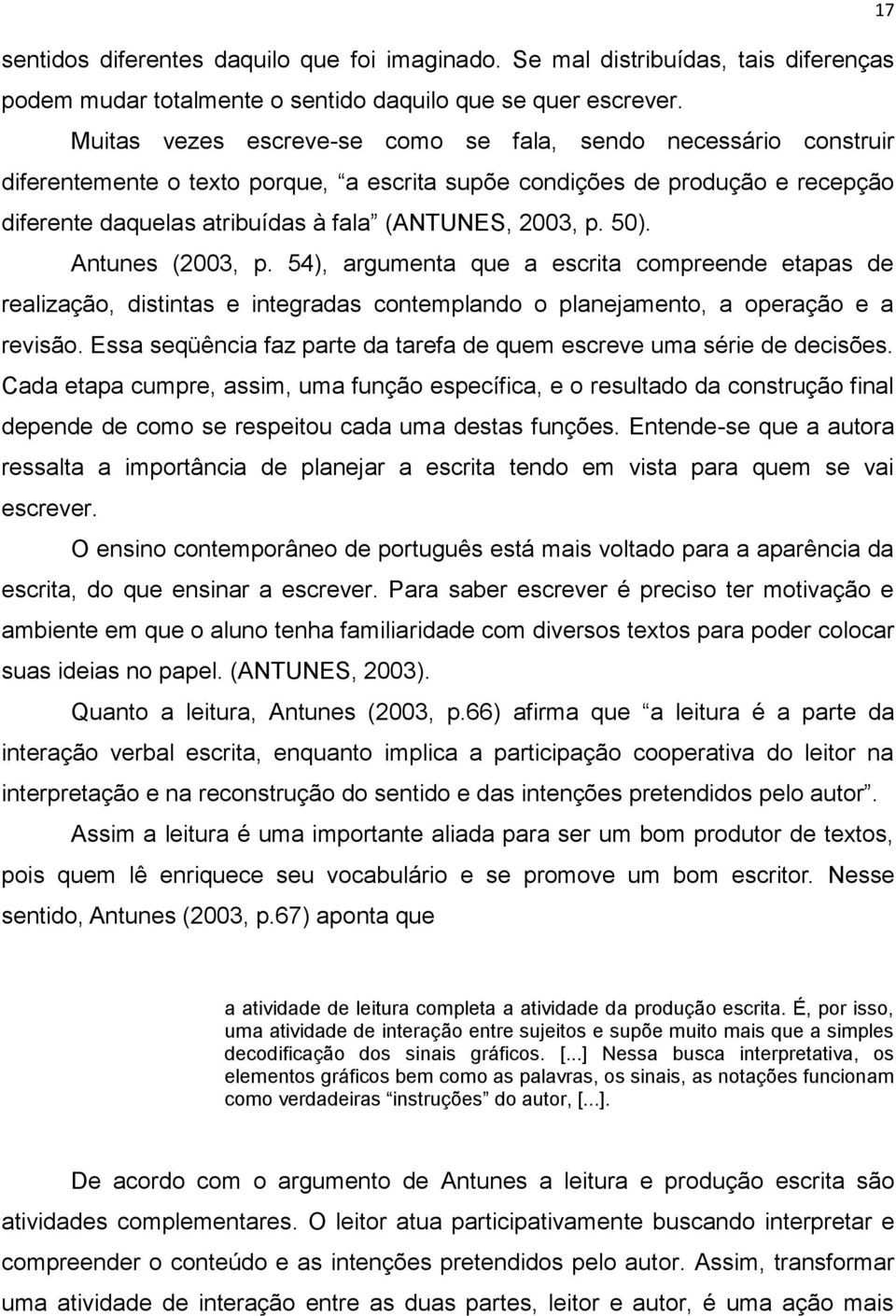 50). Antunes (2003, p. 54), argumenta que a escrita compreende etapas de realização, distintas e integradas contemplando o planejamento, a operação e a revisão.