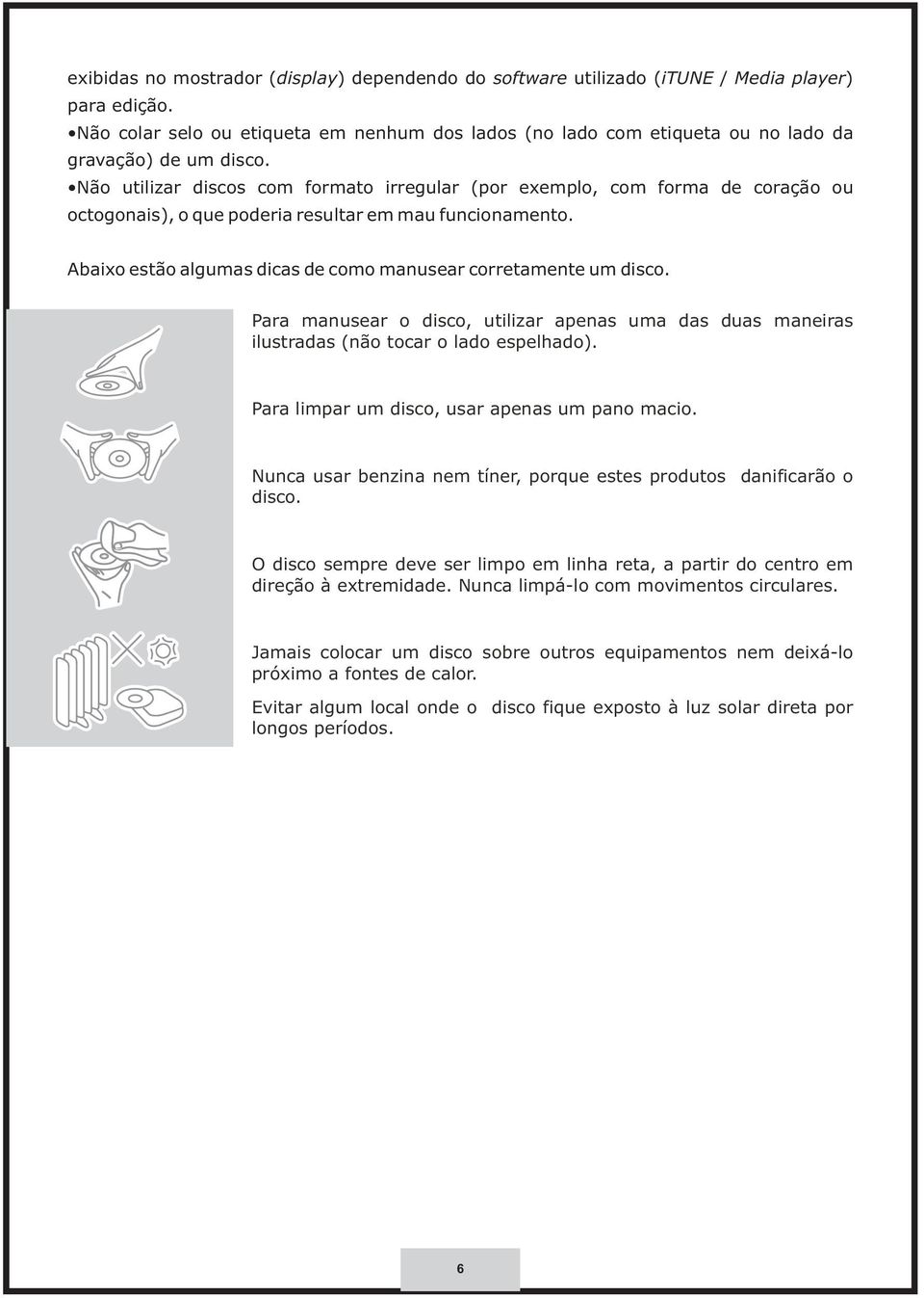 Não utilizar discos com formato irregular (por exemplo, com forma de coração ou octogonais), o que poderia resultar em mau funcionamento.