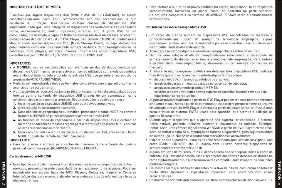 A porta USB de um computador, por exemplo, é capaz de trabalhar com essas diversas classes; no entanto, os dispositivos dedicados tal qual um DVD Player, não.