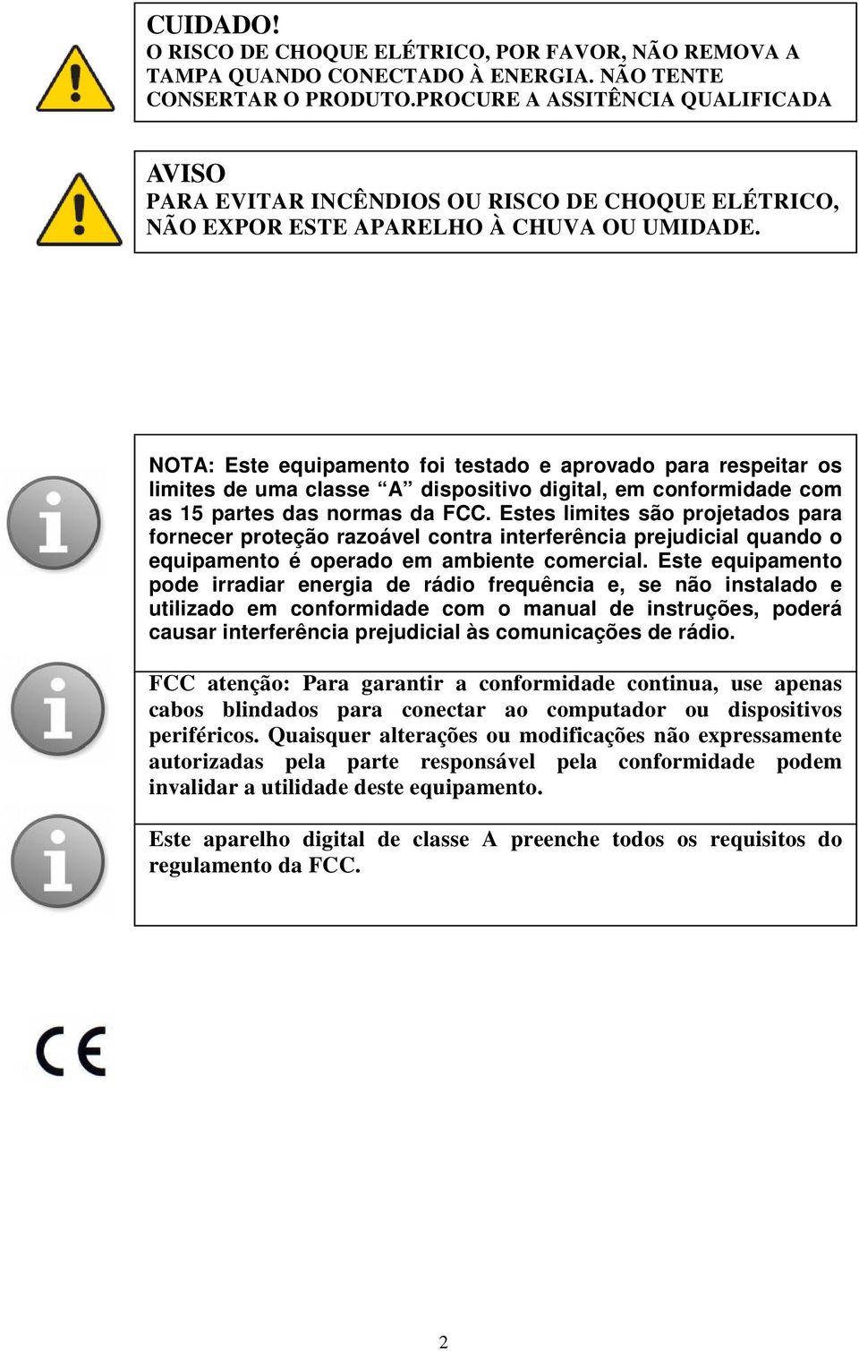 NOTA: Este equipamento foi testado e aprovado para respeitar os limites de uma classe A dispositivo digital, em conformidade com as 15 partes das normas da FCC.