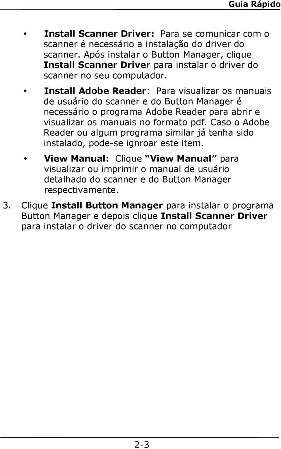 Install Adobe Reader: Para visualizar os manuais de usuário do scanner e do Button Manager é necessário o programa Adobe Reader para abrir e visualizar os manuais no formato pdf.
