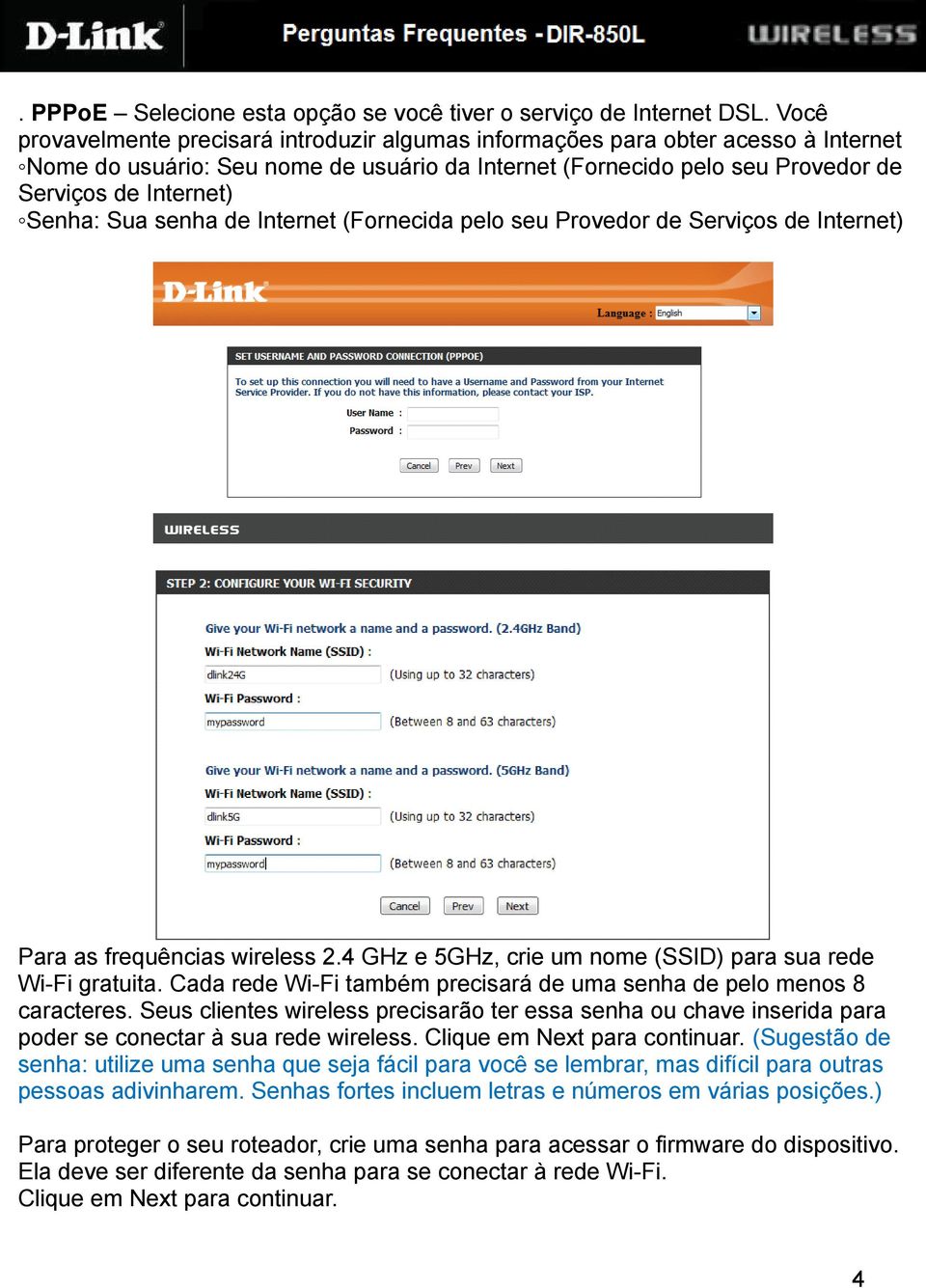 Sua senha de Internet (Fornecida pelo seu Provedor de Serviços de Internet) Para as frequências wireless 2.4 GHz e 5GHz, crie um nome (SSID) para sua rede Wi-Fi gratuita.