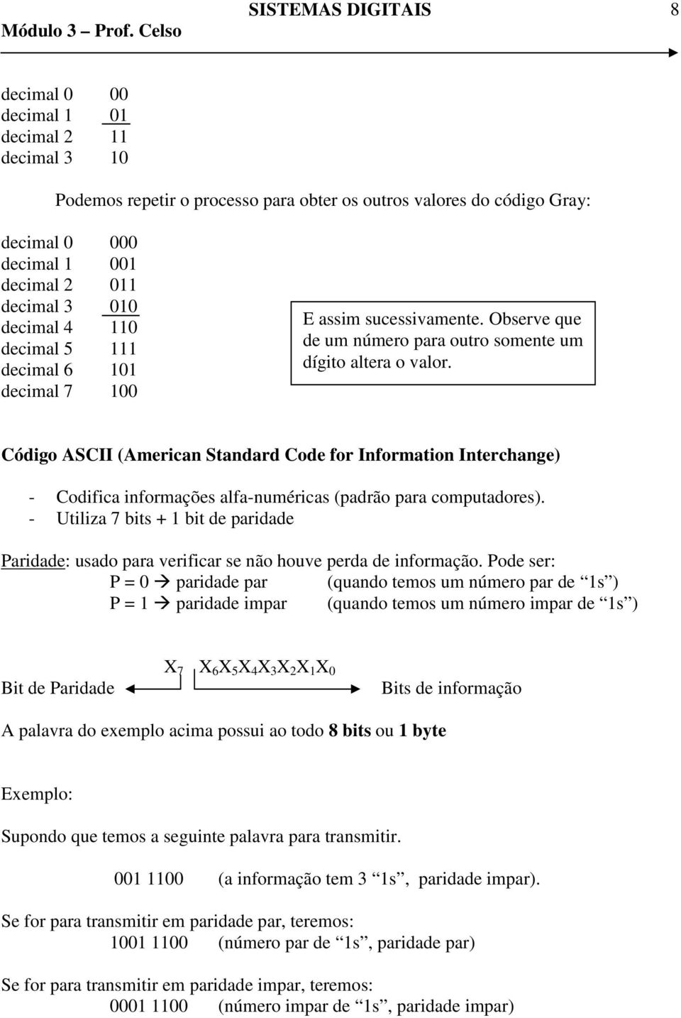 Código ASCII (American Standard Code for Information Interchange) - Codifica informações alfa-numéricas (padrão para computadores).