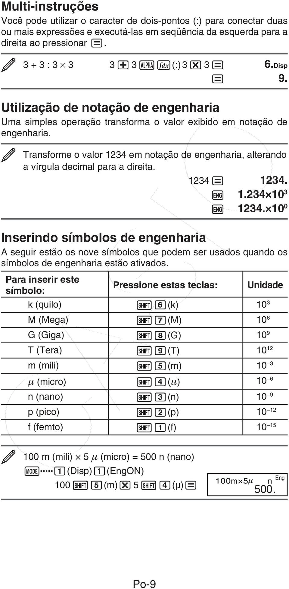 Transforme o valor 1234 em notação de engenharia, alterando a vírgula decimal para a direita. 1234 = 1234. W 1.234 10 3 W 1234.