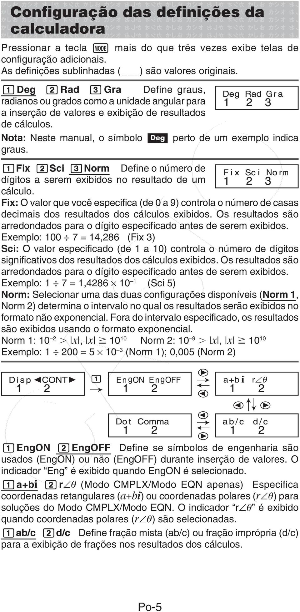 Nota: Neste manual, o símbolo v perto de um exemplo indica graus. 1Fix 2Sci 3Norm Define o número de dígitos a serem exibidos no resultado de um cálculo.