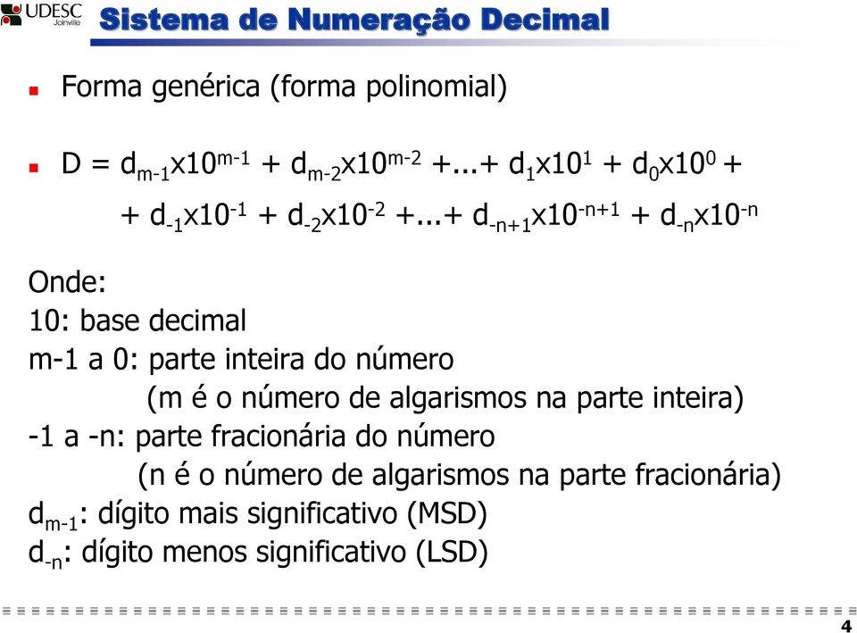 ..+ d -n+1 x10 -n+1 + d -n x10 -n Onde: 10: base decimal m-1 a 0: parte inteira do número (m é o número de