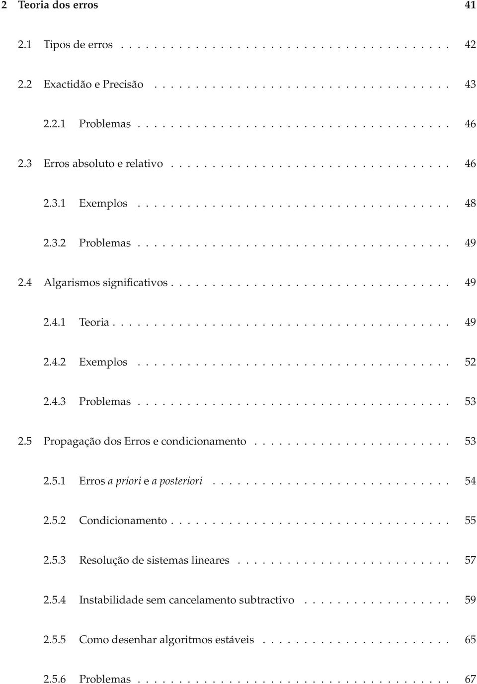 4 Algarismos significativos.................................. 49 2.4.1 Teoria......................................... 49 2.4.2 Exemplos...................................... 52 2.4.3 Problemas...................................... 53 2.