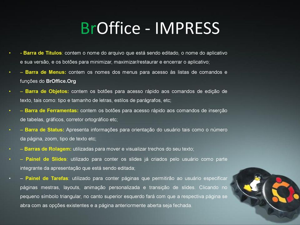 Org Barra de Objetos: contem os botões para acesso rápido aos comandos de edição de texto, tais como: tipo e tamanho de letras, estilos de parágrafos, etc; Barra de Ferramentas: contem os botões para