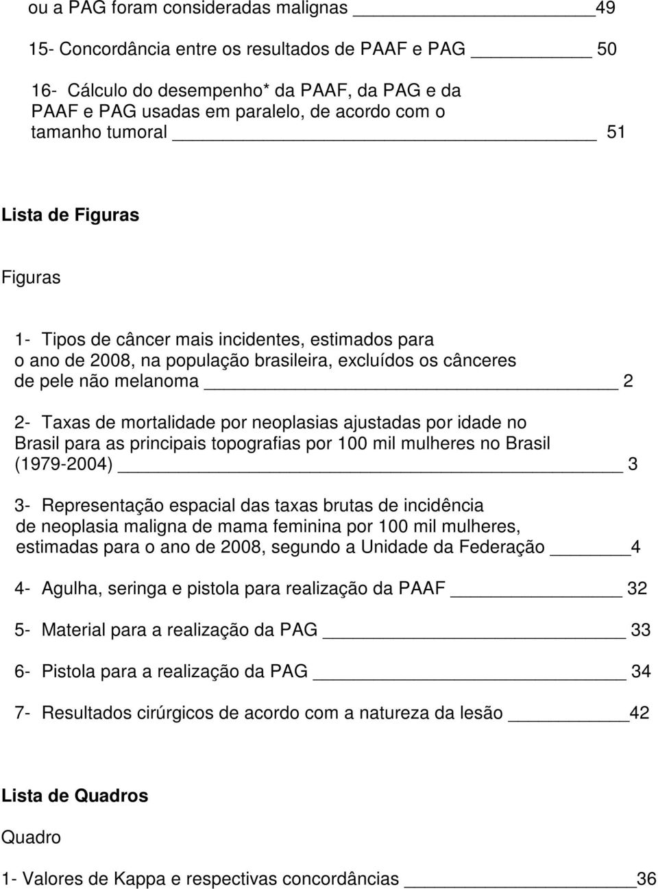 neoplasias ajustadas por idade no Brasil para as principais topografias por 100 mil mulheres no Brasil (1979-2004) 3 3- Representação espacial das taxas brutas de incidência de neoplasia maligna de