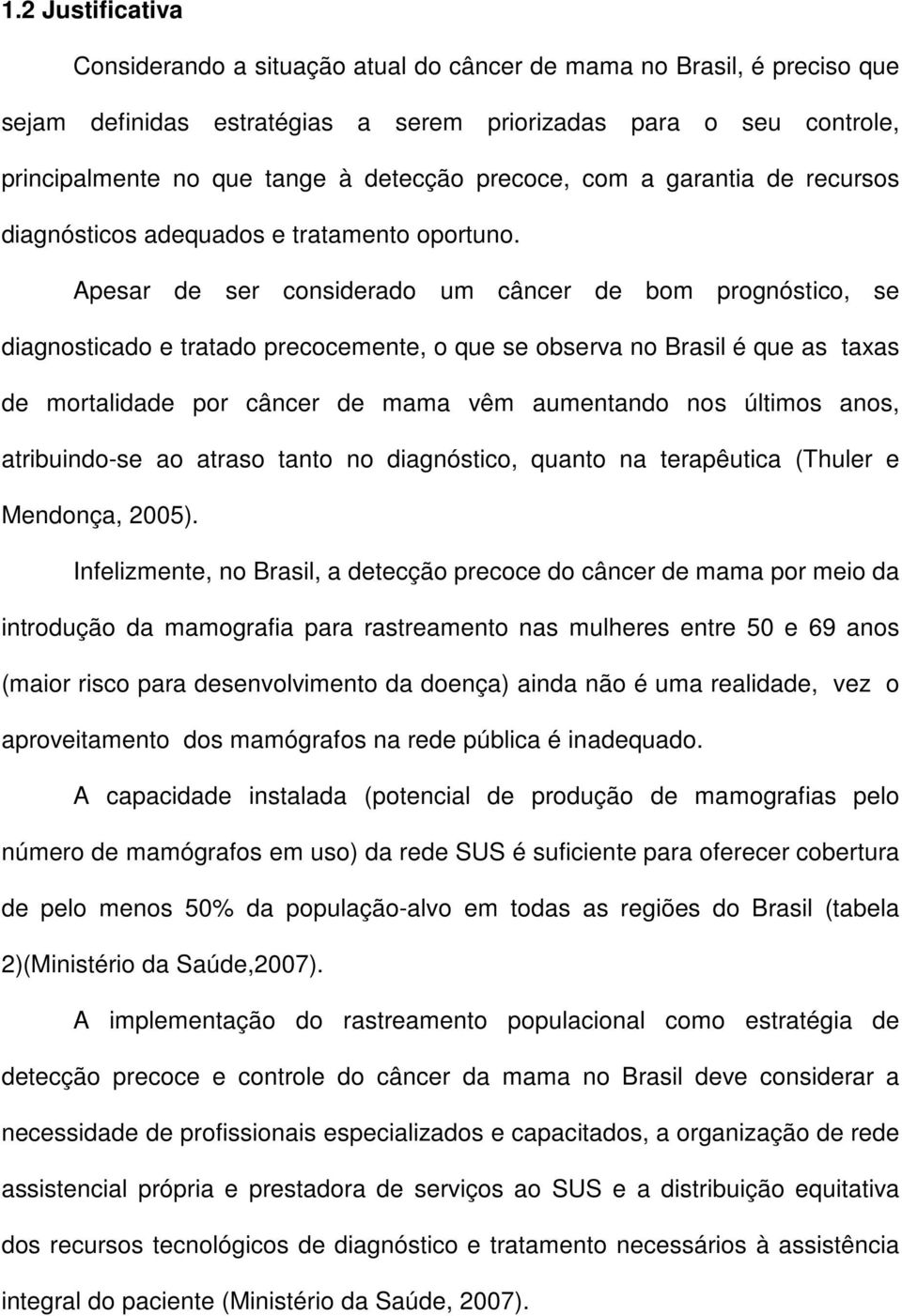 Apesar de ser considerado um câncer de bom prognóstico, se diagnosticado e tratado precocemente, o que se observa no Brasil é que as taxas de mortalidade por câncer de mama vêm aumentando nos últimos