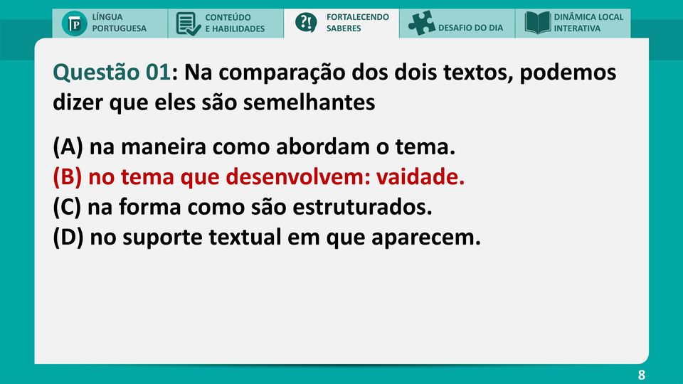 (A) na maneira como abordam o tema. (B) no tema que desenvolvem: vaidade.