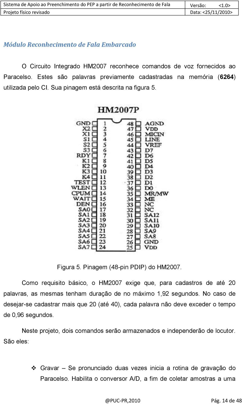 Como requisito básico, o HM2007 exige que, para cadastros de até 20 palavras, as mesmas tenham duração de no máximo 1,92 segundos.