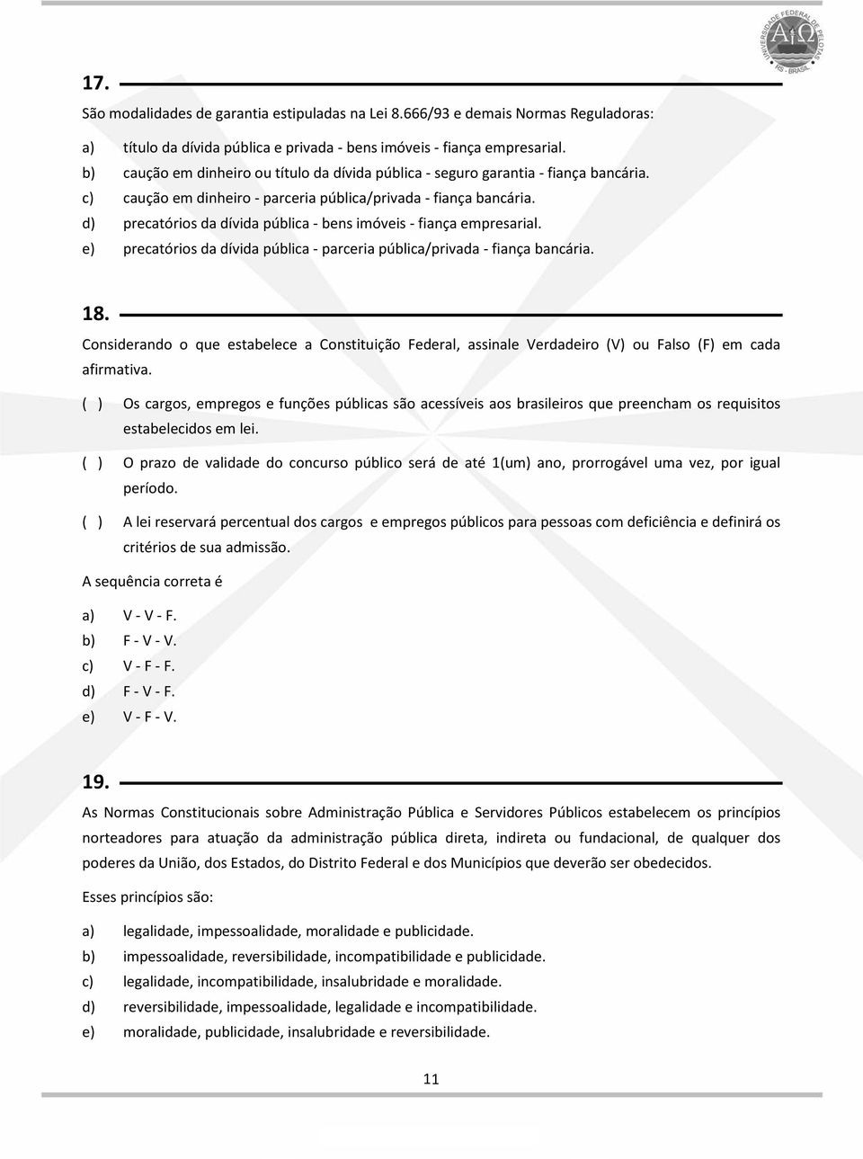 d) precatórios da dívida pública - bens imóveis - fiança empresarial. e) precatórios da dívida pública - parceria pública/privada - fiança bancária. 18.