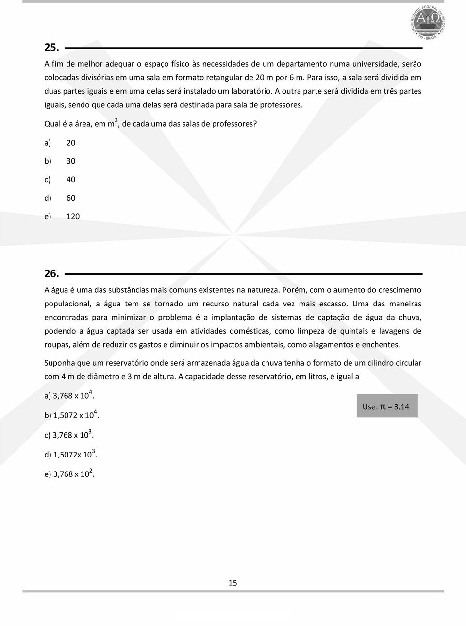 A outra parte será dividida em três partes iguais, sendo que cada uma delas será destinada para sala de professores. Qual é a área, em m 2, de cada uma das salas de professores?