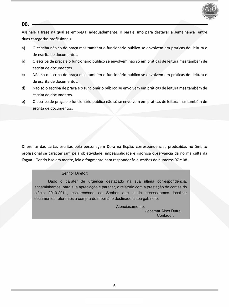 b) O escriba de praça e o funcionário público se envolvem não só em práticas de leitura mas também de escrita de documentos.