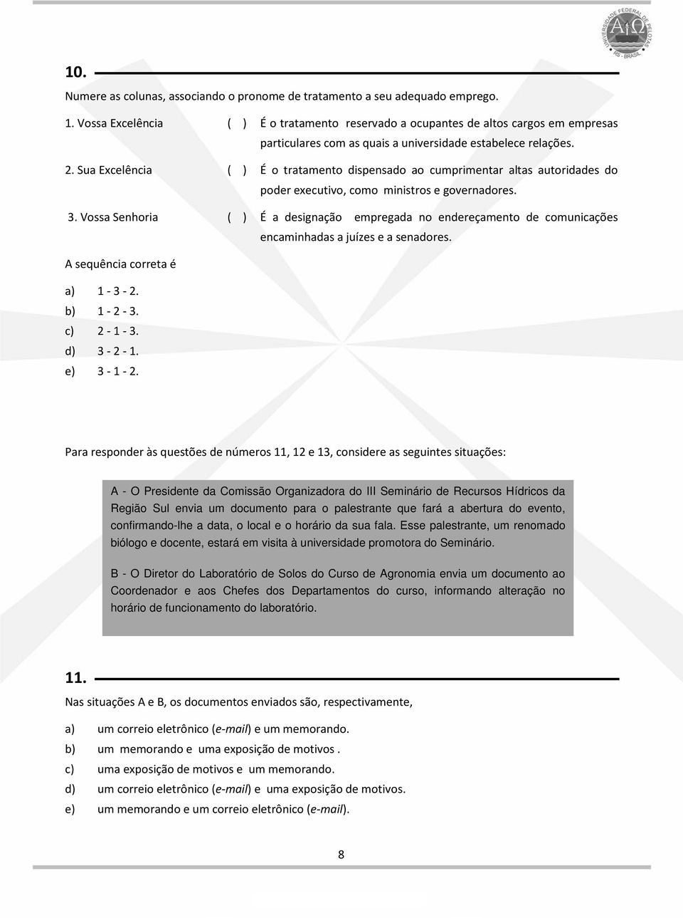 Sua Excelência ( ) É o tratamento dispensado ao cumprimentar altas autoridades do poder executivo, como ministros e governadores. 3.