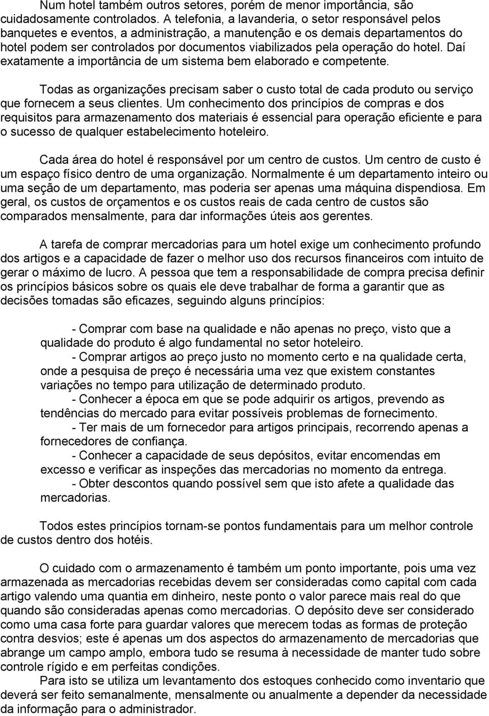 operação do hotel. Daí exatamente a importância de um sistema bem elaborado e competente. Todas as organizações precisam saber o custo total de cada produto ou serviço que fornecem a seus clientes.