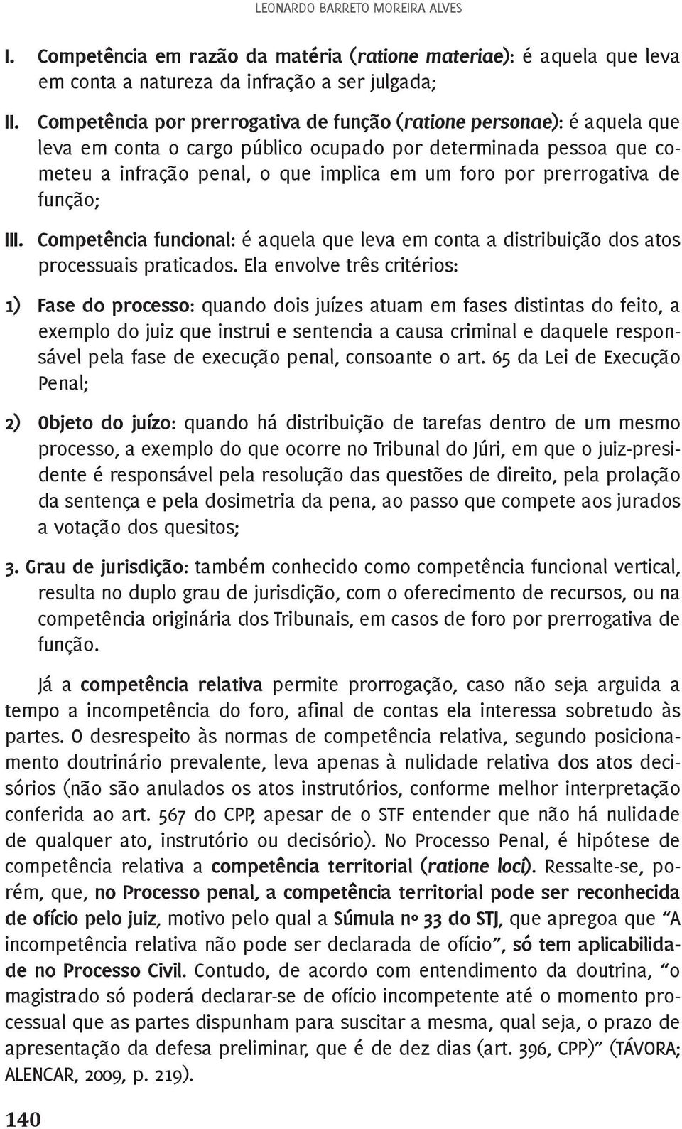 prerrogativa de função; III. Competência funcional: é aquela que leva em conta a distribuição dos atos processuais praticados.