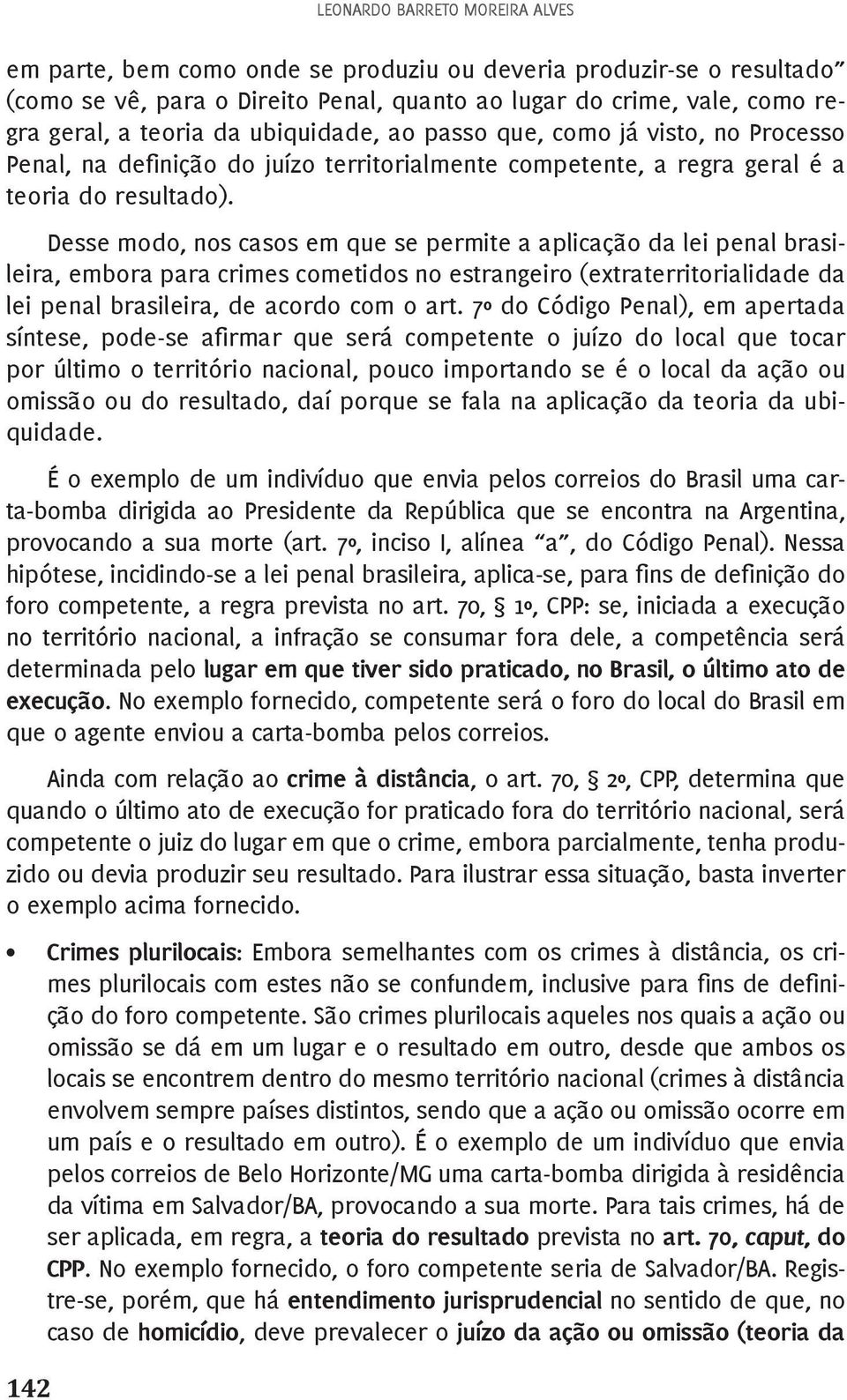 Desse modo, nos casos em que se permite a aplicação da lei penal brasileira, embora para crimes cometidos no estrangeiro (extraterritorialidade da lei penal brasileira, de acordo com o art.